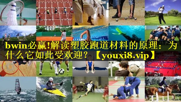 bwin必赢!解读塑胶跑道材料的原理：为什么它如此受欢迎？
