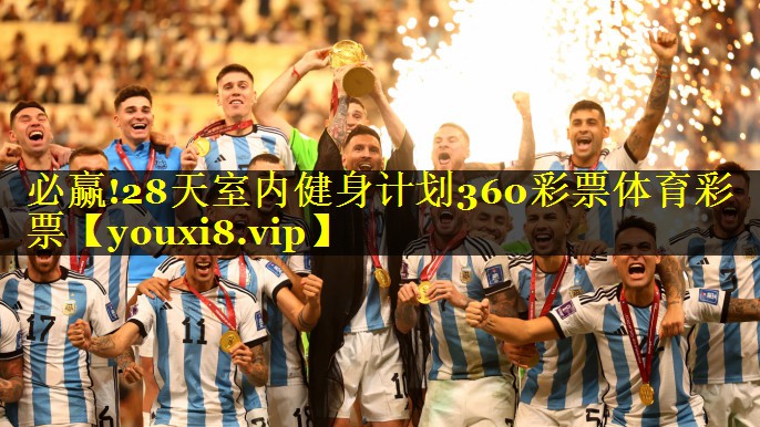 必赢!28天室内健身计划360彩票体育彩票