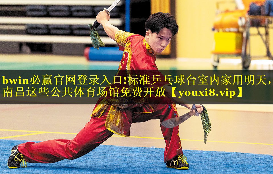 bwin必赢官网登录入口!标准乒乓球台室内家用明天，南昌这些公共体育场馆免费开放