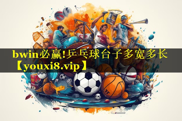 bwin必赢!乒乓球台子多宽多长