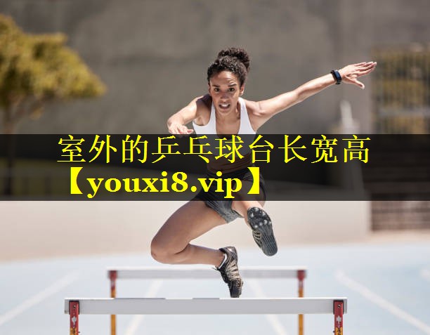 室外的乒乓球台长宽高